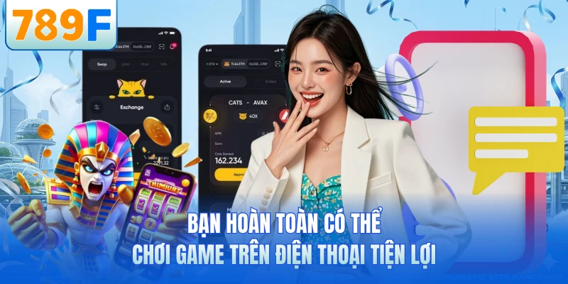 Bạn hoàn toàn có thể chơi game trên điện thoại tiện lợi