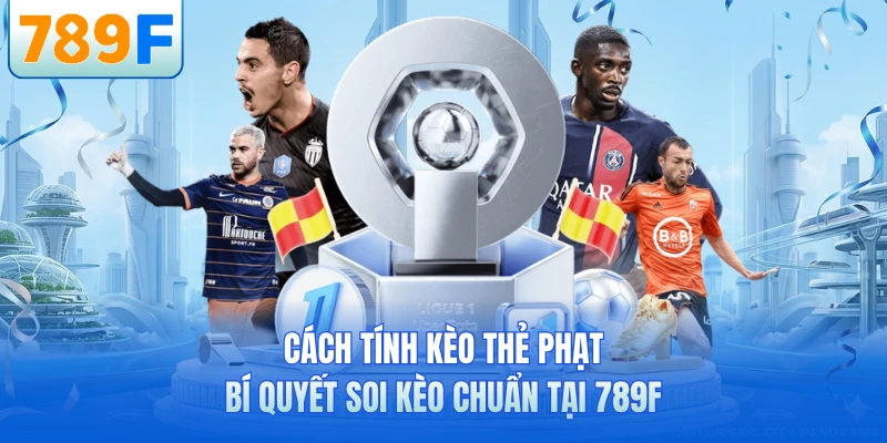 Cách Tính Kèo Thẻ Phạt - Bí Quyết Soi Kèo Chuẩn Tại 789F