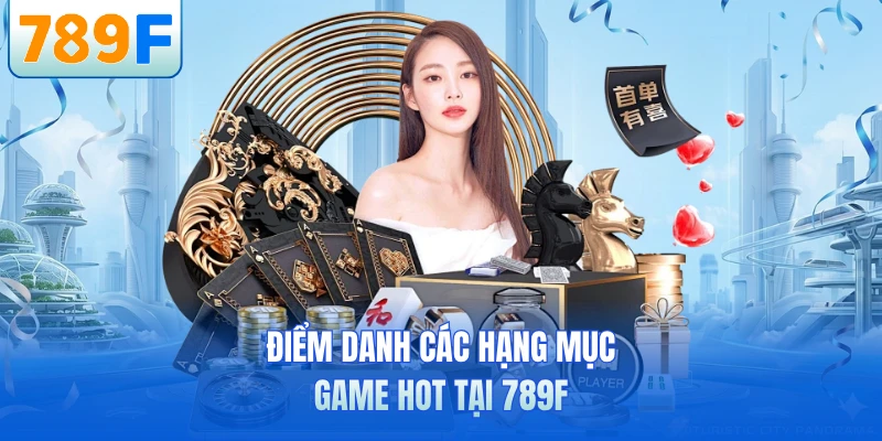 Điểm danh các hạng mục game hot tại 789F