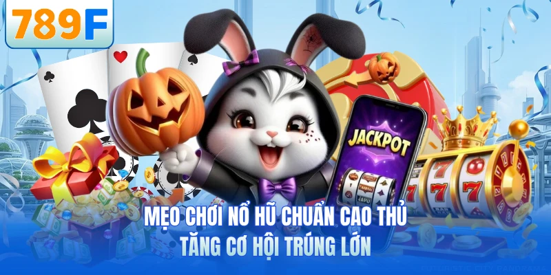 Mẹo Chơi Nổ Hũ Chuẩn Cao Thủ - Tăng Cơ Hội Trúng Lớn