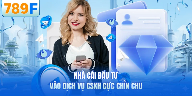 Nhà cái đầu tư vào dịch vụ CSKH cực chỉn chu